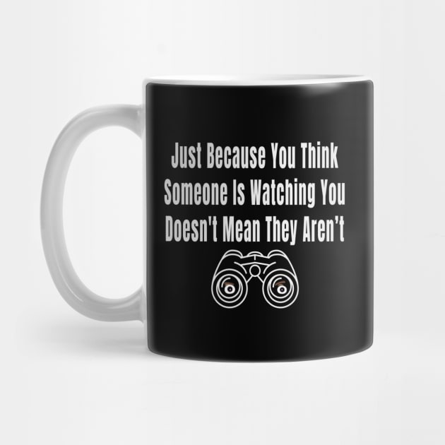 Just Because You Think Someone Is Watching You Doesnt Mean They Arent by Rosemarie Guieb Designs